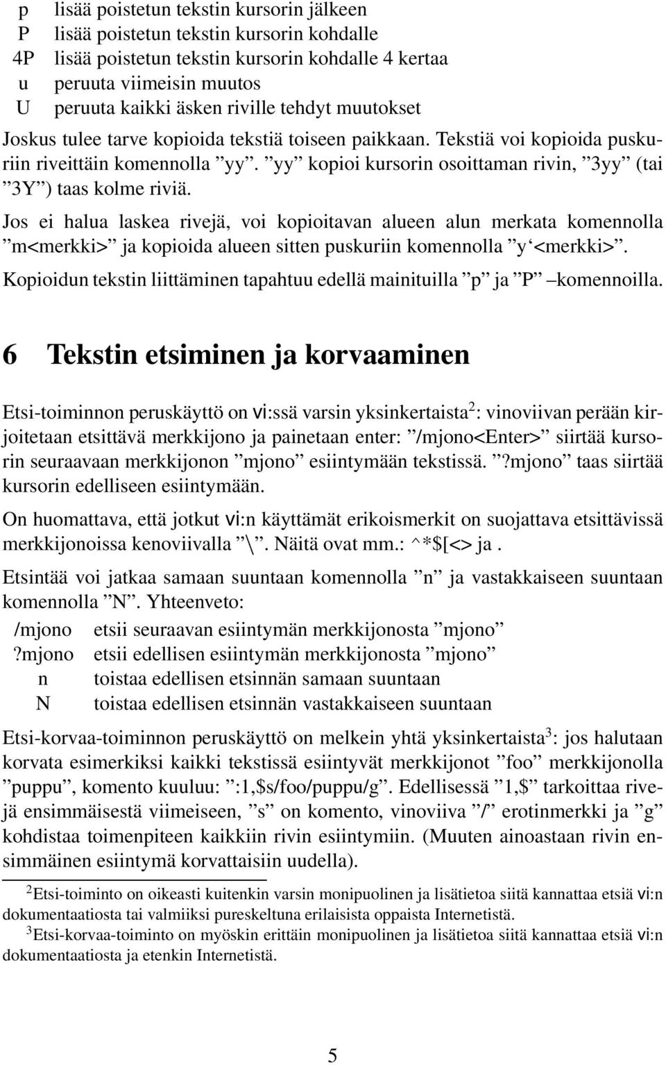 Jos ei halua laskea rivejä, voi kopioitavan alueen alun merkata komennolla m<merkki> ja kopioida alueen sitten puskuriin komennolla y <merkki>.