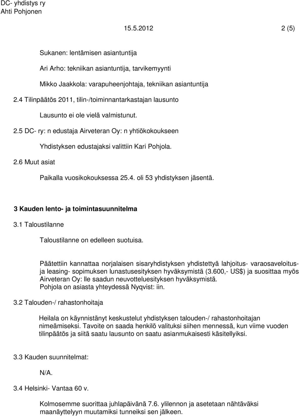 4. oli 53 yhdistyksen jäsentä. 3 Kauden lento- ja toimintasuunnitelma 3.1 Taloustilanne Taloustilanne on edelleen suotuisa.