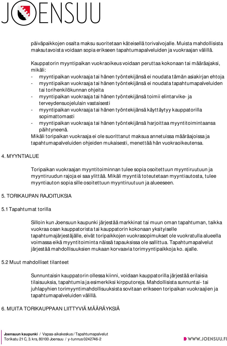 tai hänen työntekijänsä ei noudata tapahtumapalveluiden tai torihenkilökunnan ohjeita - myyntipaikan vuokraaja tai hänen työntekijänsä toimii elintarvike- ja terveydensuojelulain vastaisesti -