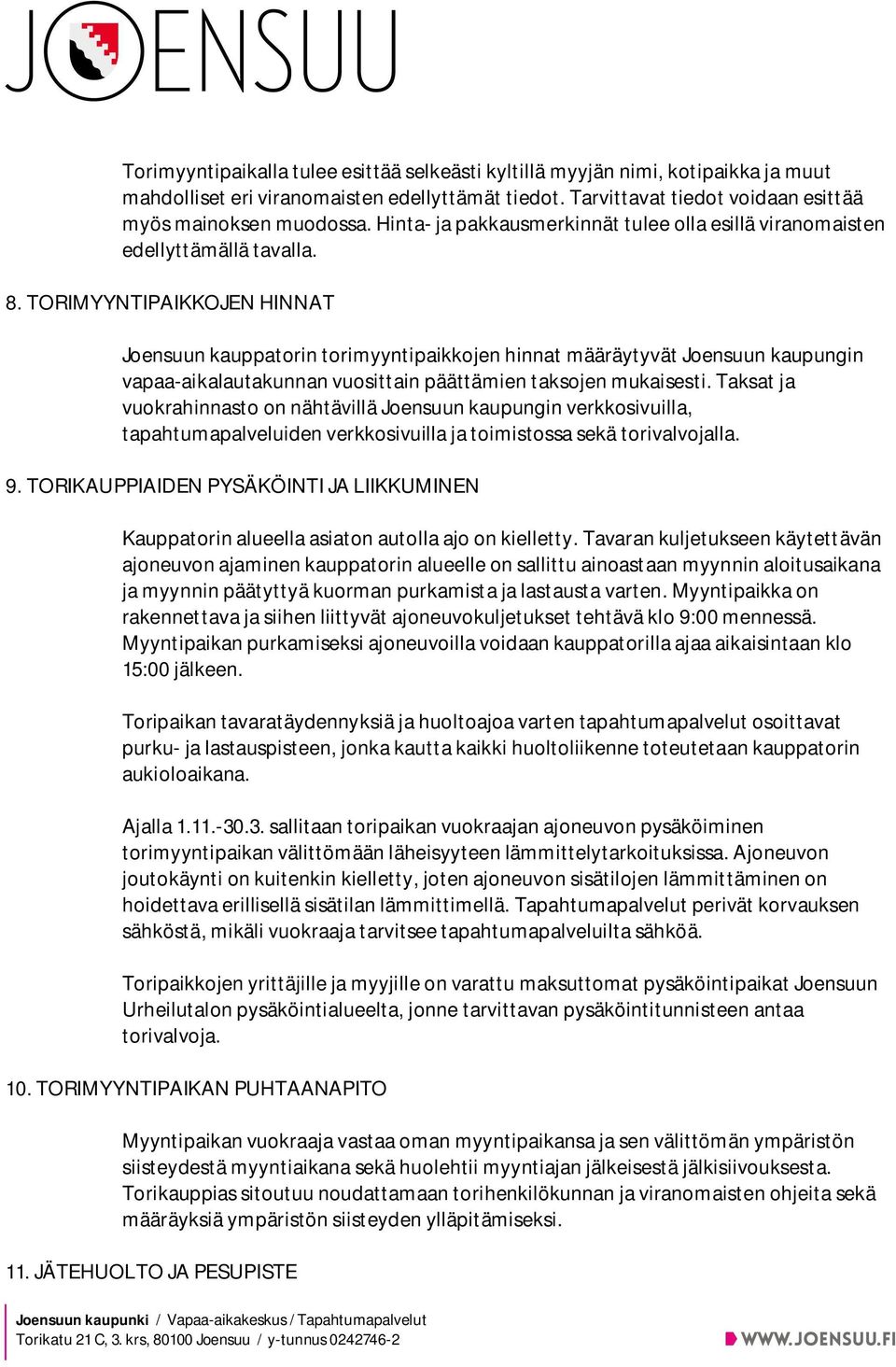 TORIMYYNTIPAIKKOJEN HINNAT Joensuun kauppatorin torimyyntipaikkojen hinnat määräytyvät Joensuun kaupungin vapaa-aikalautakunnan vuosittain päättämien taksojen mukaisesti.