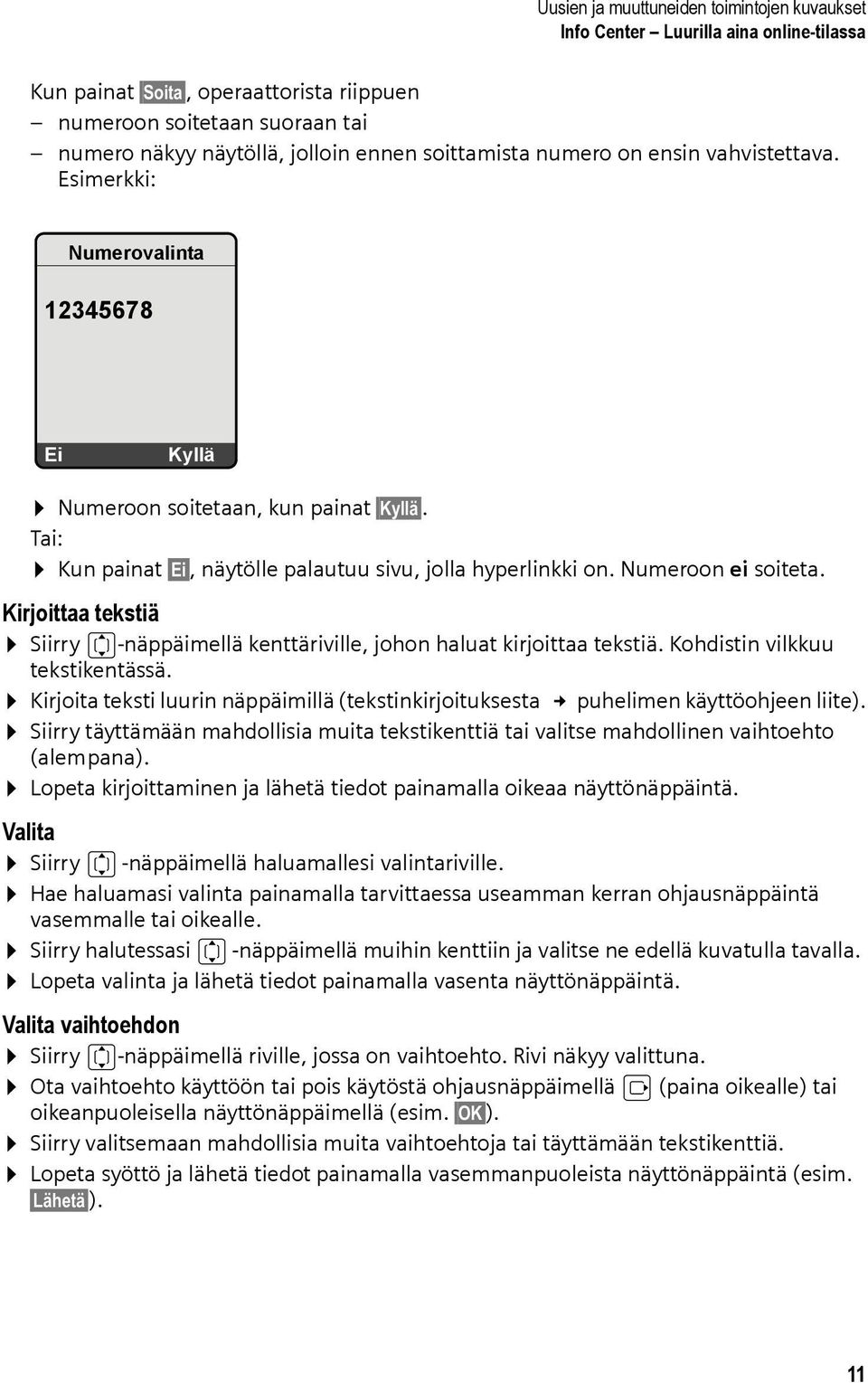 Kirjoittaa tekstiä Siirry q-näppäimellä kenttäriville, johon haluat kirjoittaa tekstiä. Kohdistin vilkkuu tekstikentässä.
