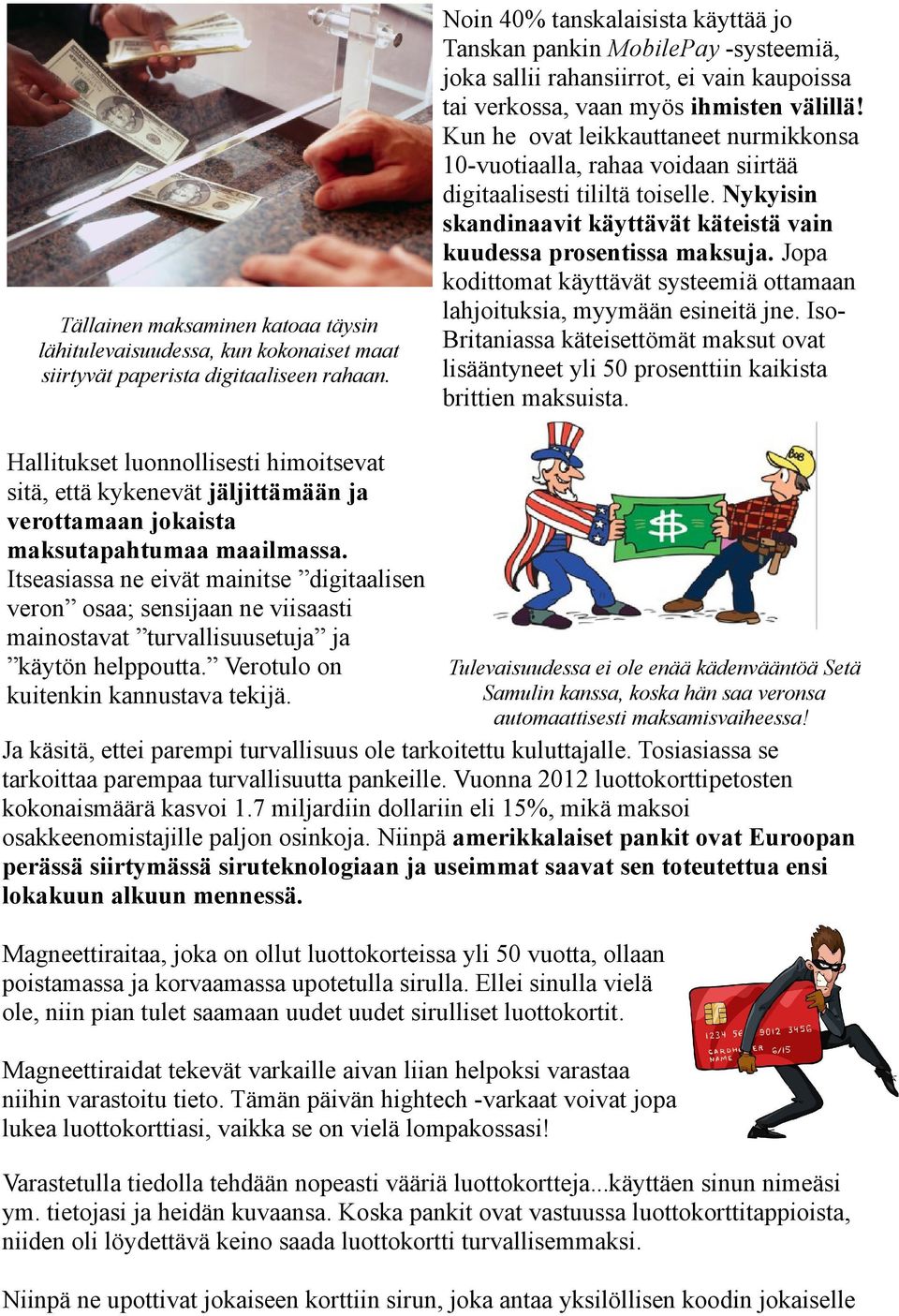 Kun he ovat leikkauttaneet nurmikkonsa 10-vuotiaalla, rahaa voidaan siirtää digitaalisesti tililtä toiselle. Nykyisin skandinaavit käyttävät käteistä vain kuudessa prosentissa maksuja.