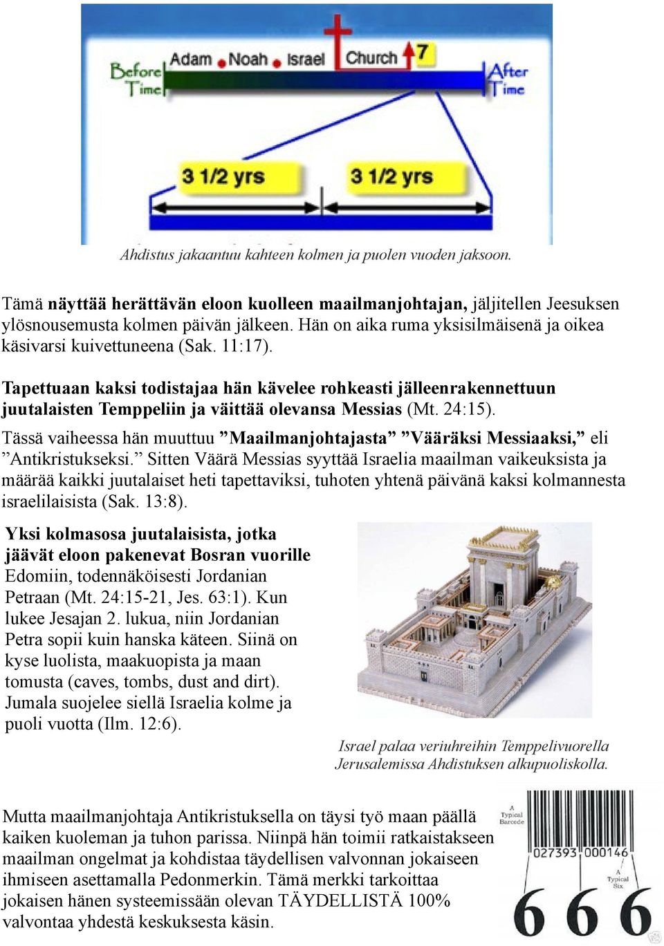 Tapettuaan kaksi todistajaa hän kävelee rohkeasti jälleenrakennettuun juutalaisten Temppeliin ja väittää olevansa Messias (Mt. 24:15).