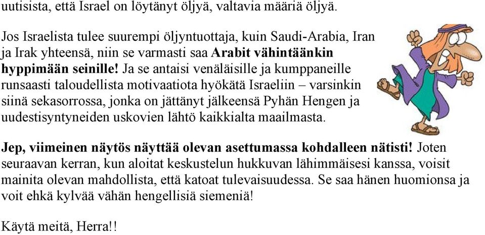Ja se antaisi venäläisille ja kumppaneille runsaasti taloudellista motivaatiota hyökätä Israeliin varsinkin siinä sekasorrossa, jonka on jättänyt jälkeensä Pyhän Hengen ja