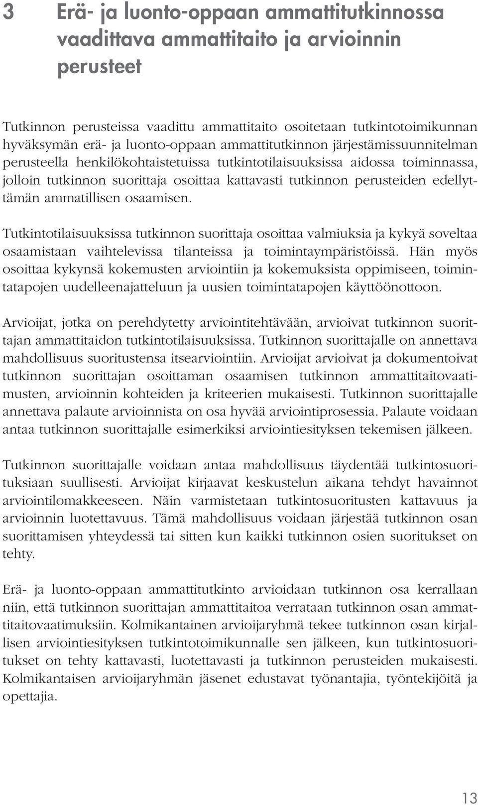 edellyttämän ammatillisen osaamisen. Tutkintotilaisuuksissa tutkinnon suorittaja osoittaa valmiuksia ja kykyä soveltaa osaamistaan vaihtelevissa tilanteissa ja toimintaympäristöissä.