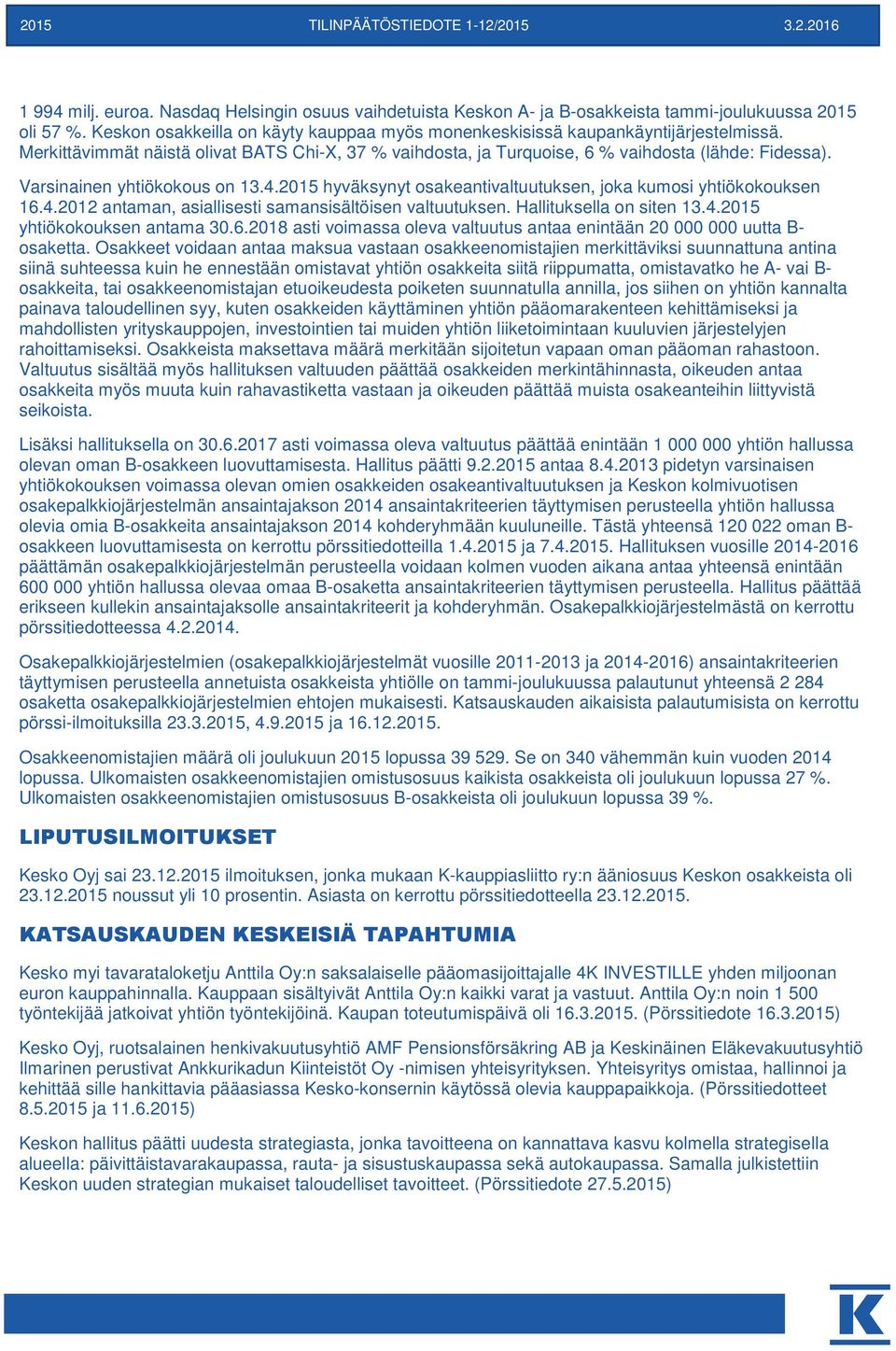 Varsinainen yhtiökokous on 13.4. hyväksynyt osakeantivaltuutuksen, joka kumosi yhtiökokouksen 16.4.2012 antaman, asiallisesti samansisältöisen valtuutuksen. Hallituksella on siten 13.4. yhtiökokouksen antama 30.