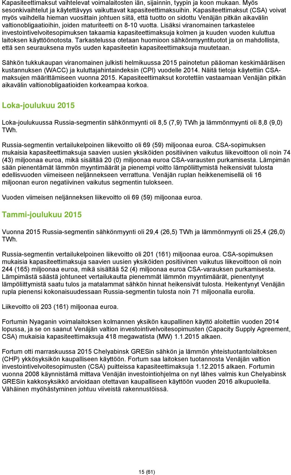 Lisäksi viranomainen tarkastelee investointivelvoitesopimuksen takaamia kapasiteettimaksuja kolmen ja kuuden vuoden kuluttua laitoksen käyttöönotosta.