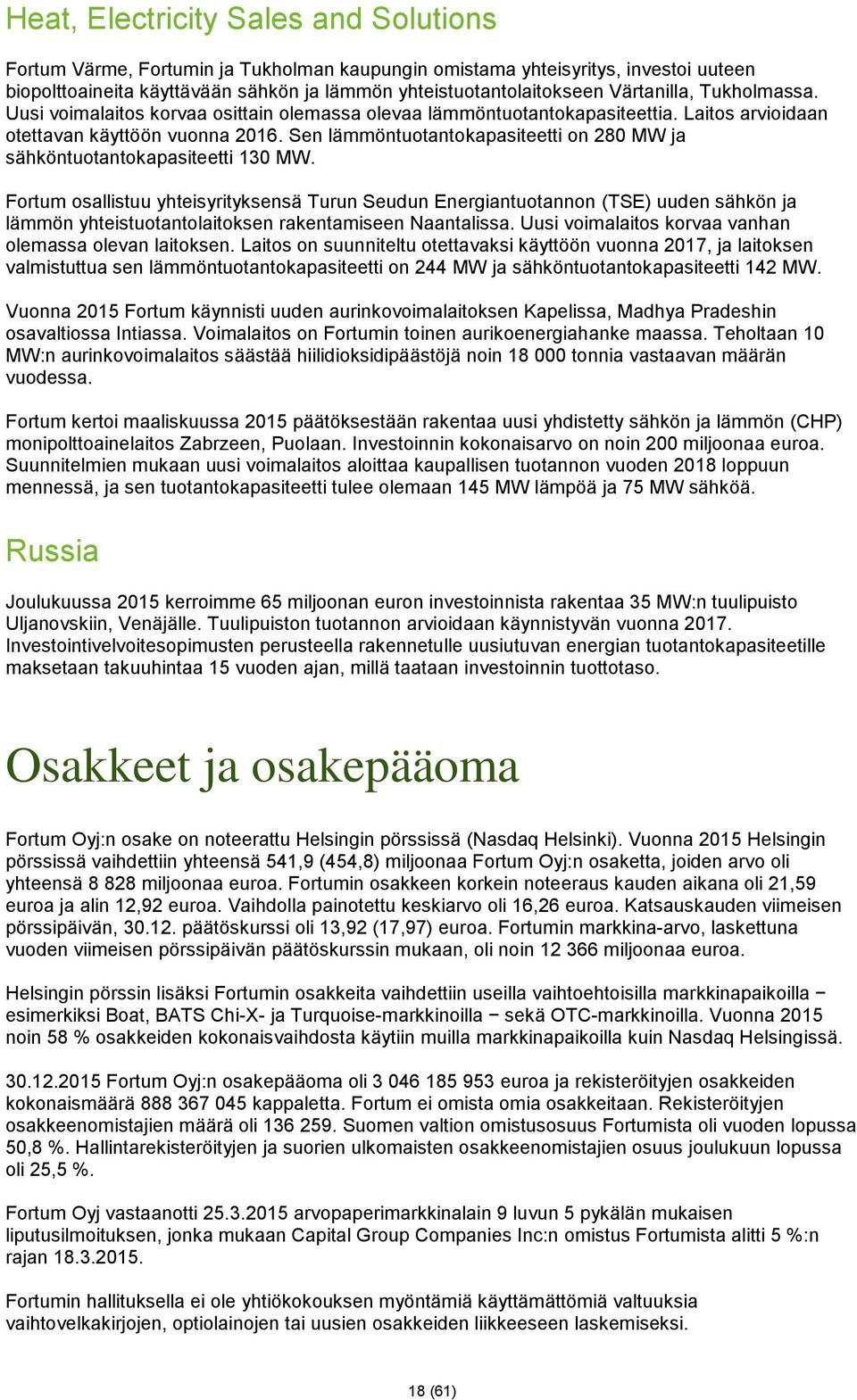 Sen lämmöntuotantokapasiteetti on 280 MW ja sähköntuotantokapasiteetti 130 MW.