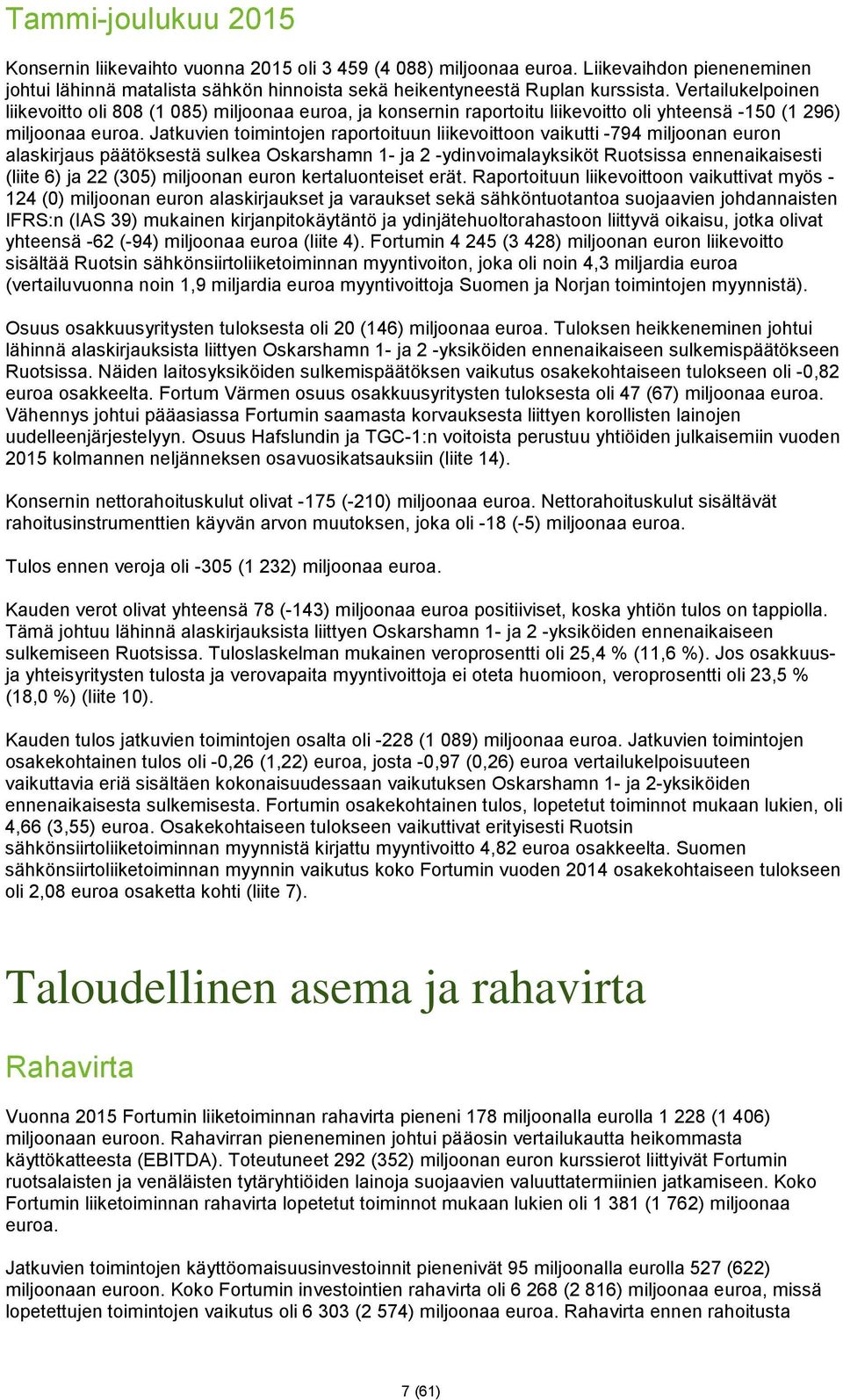 Jatkuvien toimintojen raportoituun liikevoittoon vaikutti -794 miljoonan euron alaskirjaus päätöksestä sulkea Oskarshamn 1- ja 2 -ydinvoimalayksiköt Ruotsissa ennenaikaisesti (liite 6) ja 22 (305)