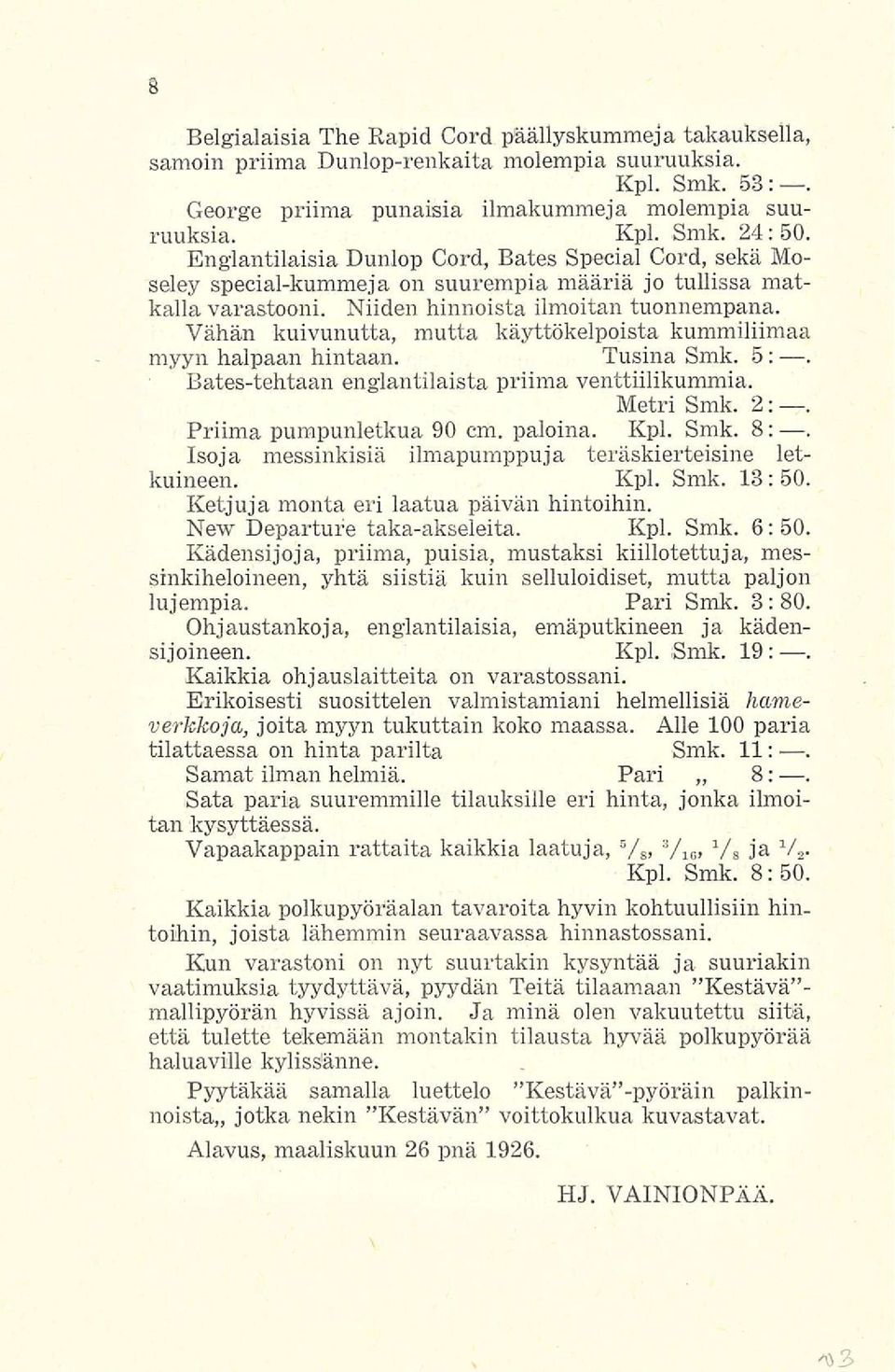 Vähän kuivunutta, mutta käyttökelpoista kummiliimaa myyn halpaan hintaan. Tusina Smk. 5; :. Bates-tehtaan englantilaista priima venttiilikummia. Metri Smk. 2:. Priima pumpunletkua 90 cm. paloina. Kpl.