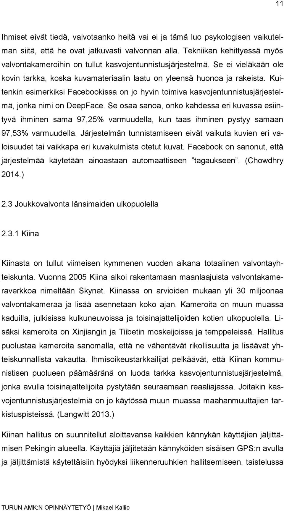 Kuitenkin esimerkiksi Facebookissa on jo hyvin toimiva kasvojentunnistusjärjestelmä, jonka nimi on DeepFace.