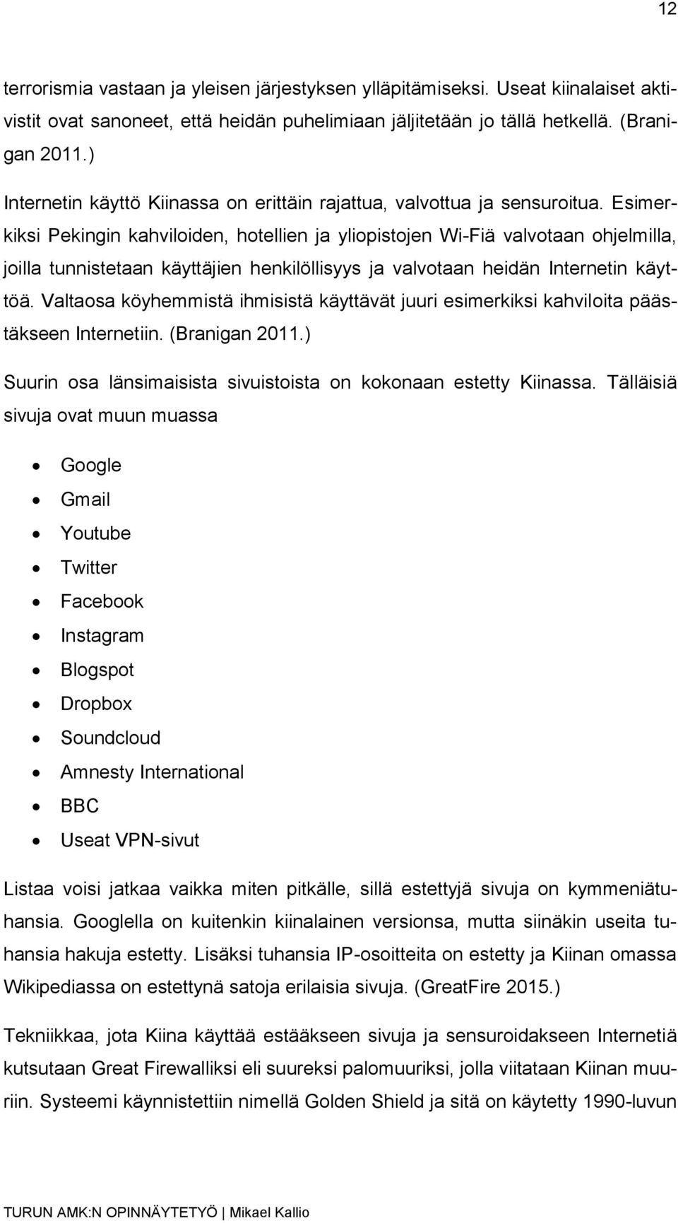 Esimerkiksi Pekingin kahviloiden, hotellien ja yliopistojen Wi-Fiä valvotaan ohjelmilla, joilla tunnistetaan käyttäjien henkilöllisyys ja valvotaan heidän Internetin käyttöä.