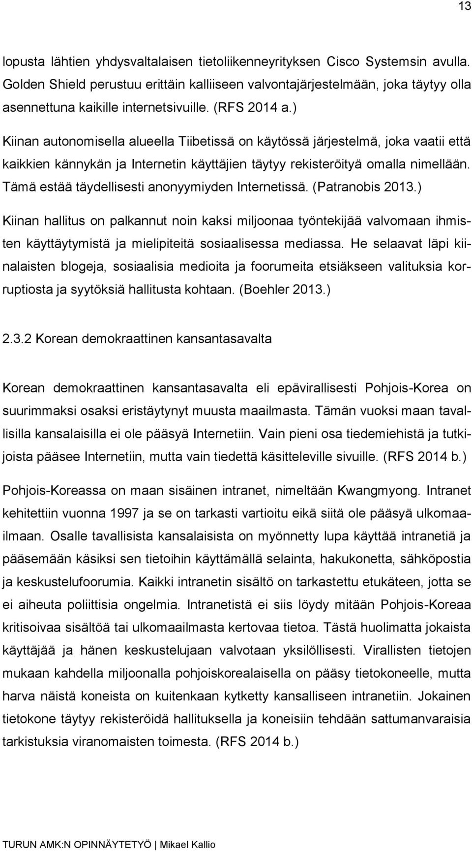 ) Kiinan autonomisella alueella Tiibetissä on käytössä järjestelmä, joka vaatii että kaikkien kännykän ja Internetin käyttäjien täytyy rekisteröityä omalla nimellään.