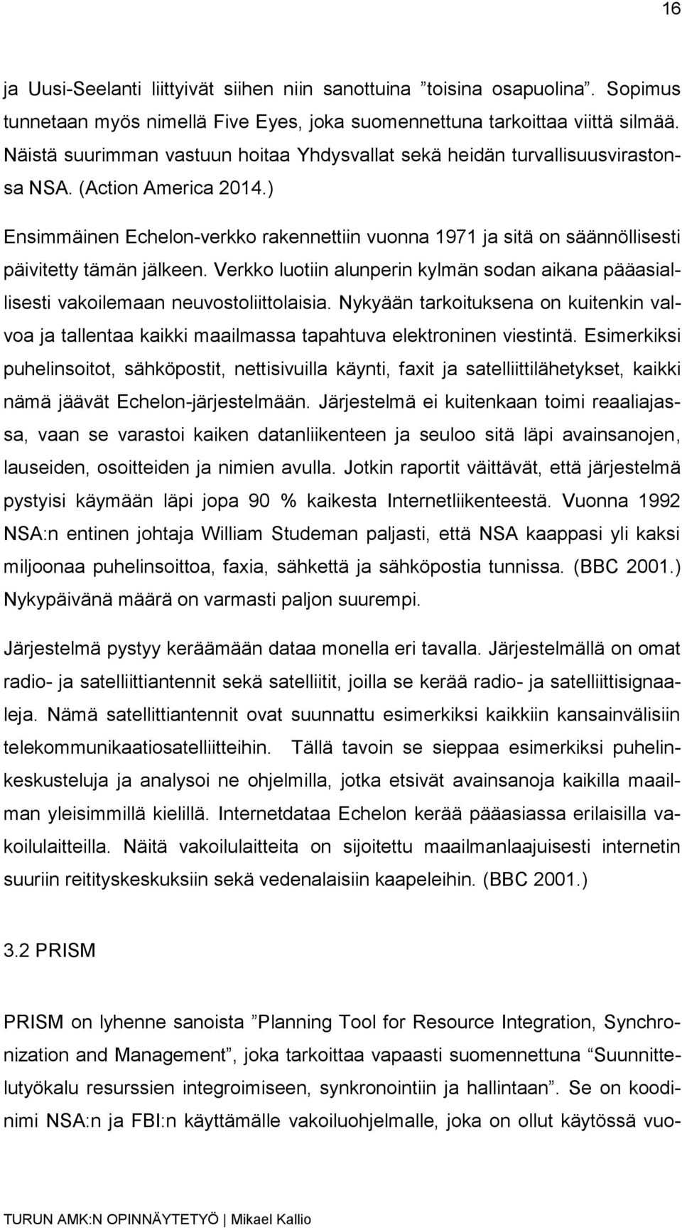 ) Ensimmäinen Echelon-verkko rakennettiin vuonna 1971 ja sitä on säännöllisesti päivitetty tämän jälkeen. Verkko luotiin alunperin kylmän sodan aikana pääasiallisesti vakoilemaan neuvostoliittolaisia.