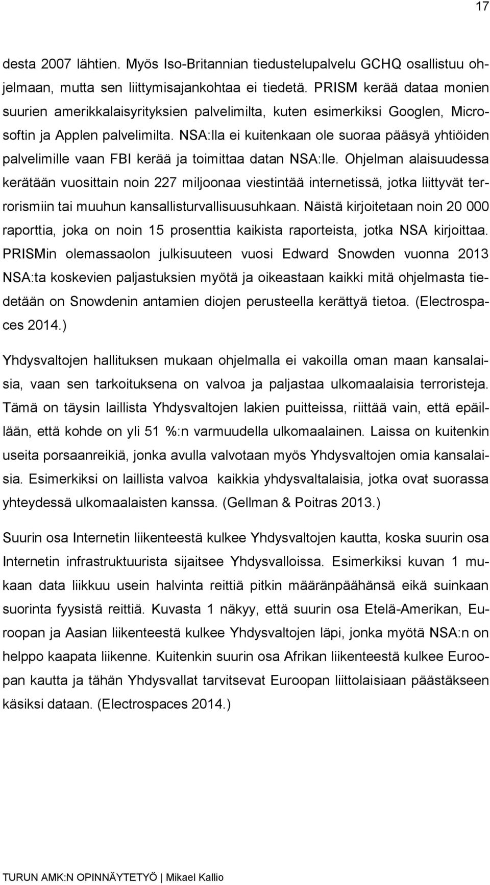 NSA:lla ei kuitenkaan ole suoraa pääsyä yhtiöiden palvelimille vaan FBI kerää ja toimittaa datan NSA:lle.