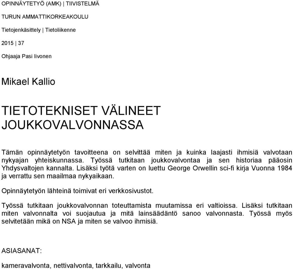 Lisäksi työtä varten on luettu George Orwellin sci-fi kirja Vuonna 1984 ja verrattu sen maailmaa nykyaikaan. Opinnäytetyön lähteinä toimivat eri verkkosivustot.