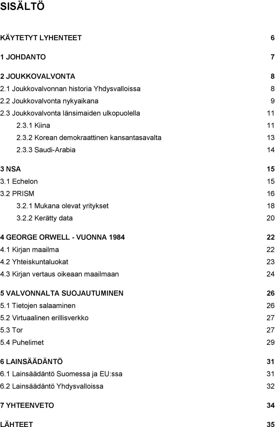 2.2 Kerätty data 20 4 GEORGE ORWELL - VUONNA 1984 22 4.1 Kirjan maailma 22 4.2 Yhteiskuntaluokat 23 4.3 Kirjan vertaus oikeaan maailmaan 24 5 VALVONNALTA SUOJAUTUMINEN 26 5.