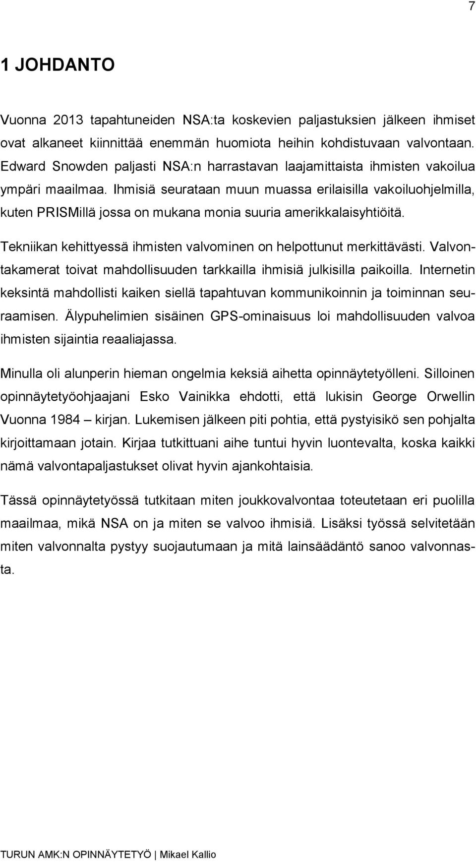 Ihmisiä seurataan muun muassa erilaisilla vakoiluohjelmilla, kuten PRISMillä jossa on mukana monia suuria amerikkalaisyhtiöitä. Tekniikan kehittyessä ihmisten valvominen on helpottunut merkittävästi.