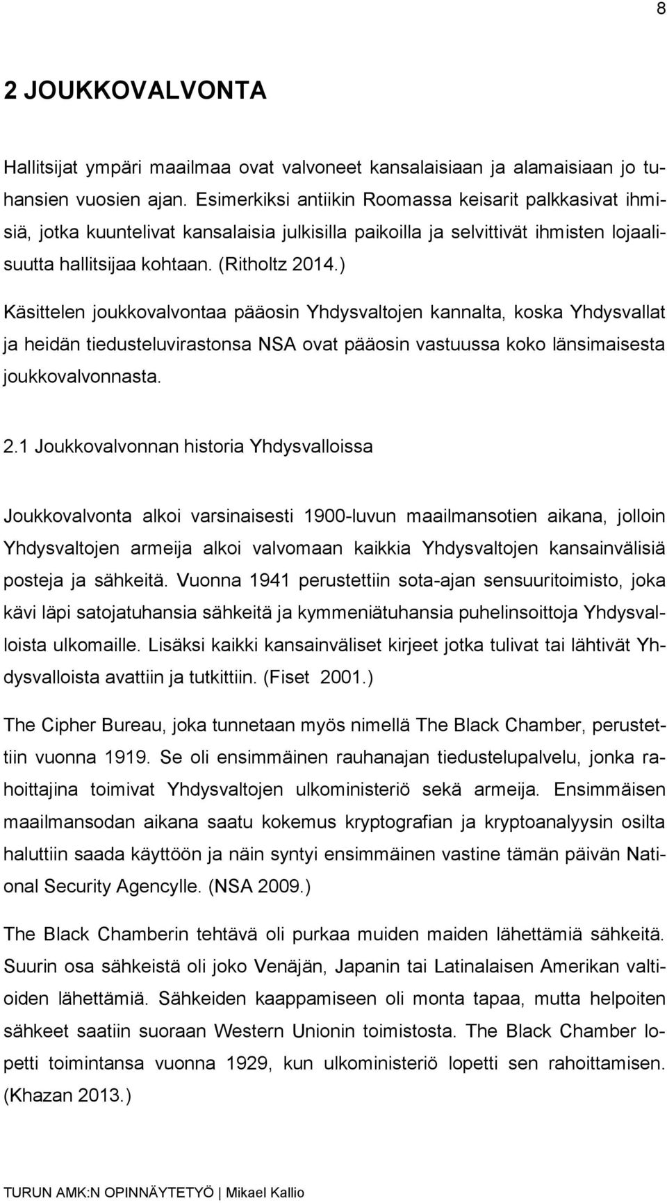 ) Käsittelen joukkovalvontaa pääosin Yhdysvaltojen kannalta, koska Yhdysvallat ja heidän tiedusteluvirastonsa NSA ovat pääosin vastuussa koko länsimaisesta joukkovalvonnasta. 2.