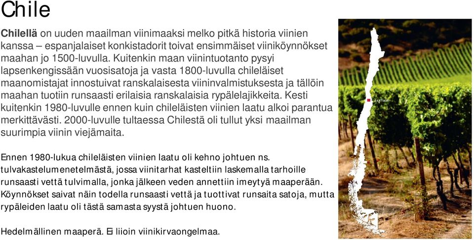 erilaisia ranskalaisia rypälelajikkeita. Kesti kuitenkin 1980-luvulle ennen kuin chileläisten viinien laatu alkoi parantua merkittävästi.