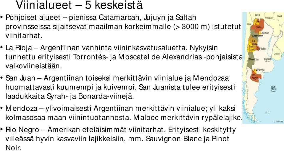 San Juan Argentiinan toiseksi merkittävin viinialue ja Mendozaa huomattavasti kuumempi ja kuivempi. San Juanista tulee erityisesti laadukkaita Syrah- ja Bonarda-viinejä.