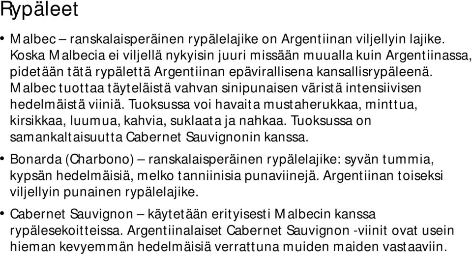 Malbec tuottaa täyteläistä vahvan sinipunaisen väristä intensiivisen hedelmäistä viiniä. Tuoksussa voi havaita mustaherukkaa, minttua, kirsikkaa, luumua, kahvia, suklaata ja nahkaa.