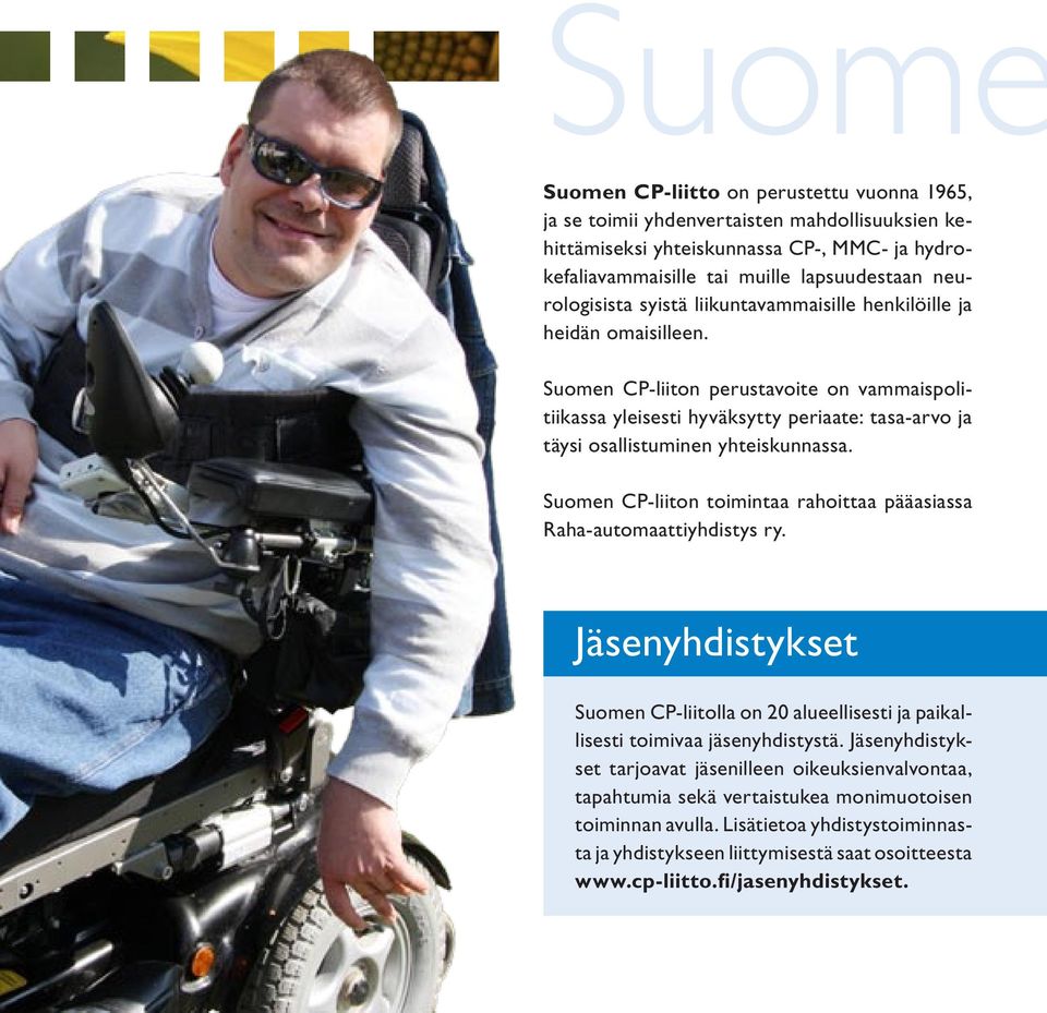 Suomen CP-liiton perustavoite on vammaispolitiikassa yleisesti hyväksytty periaate: tasa-arvo ja täysi osallistuminen yhteiskunnassa.