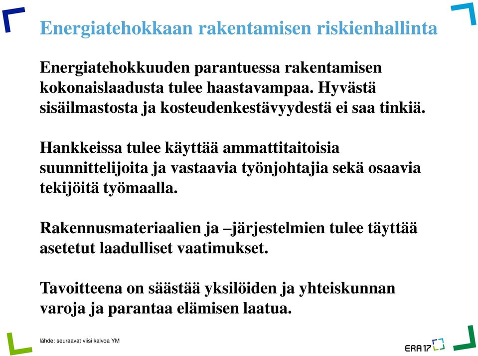 Hankkeissa tulee käyttää ammattitaitoisia suunnittelijoita ja vastaavia työnjohtajia sekä osaavia tekijöitä työmaalla.