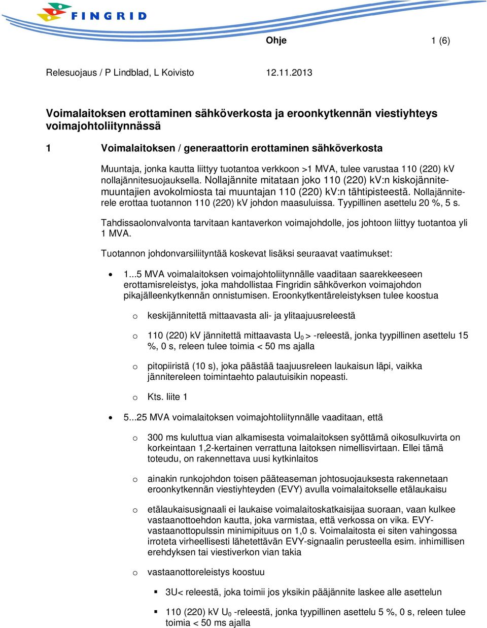 Nollajännite mitataan joko 110 (220) kv:n kiskojännitemuuntajien avokolmiosta tai muuntajan 110 (220) kv:n tähtipisteestä. Nollajänniterele erottaa tuotannon 110 (220) kv johdon maasuluissa.