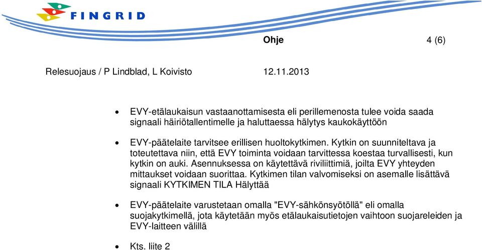 Asennuksessa on käytettävä riviliittimiä, joilta EVY yhteyden mittaukset voidaan suorittaa.