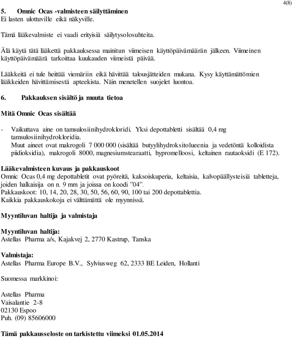 Lääkkeitä ei tule heittää viemäriin eikä hävittää talousjätteiden mukana. Kysy käyttämättömien lääkkeiden hävittämisestä apteekista. Näin menetellen suojelet luontoa. 6.