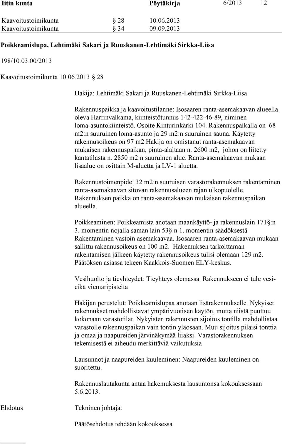 2013 28 Hakija: Lehtimäki Sakari ja Ruuskanen-Lehtimäki Sirkka-Liisa Rakennuspaikka ja kaavoitustilanne: Isosaaren ranta-asemakaavan alueella oleva Harrinvalkama, kiinteistötunnus 142-422-46-89,