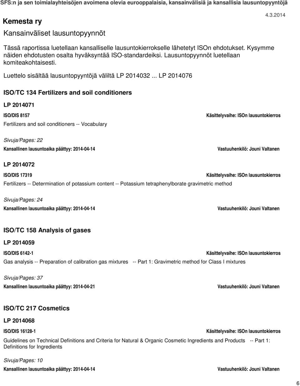 .. LP 2014076 ISO/TC 134 Fertilizers and soil conditioners LP 2014071 ISO/DIS 8157 Fertilizers and soil conditioners -- Vocabulary Sivuja/Pages: 22 Kansallinen lausuntoaika päättyy: 2014-04-14 LP