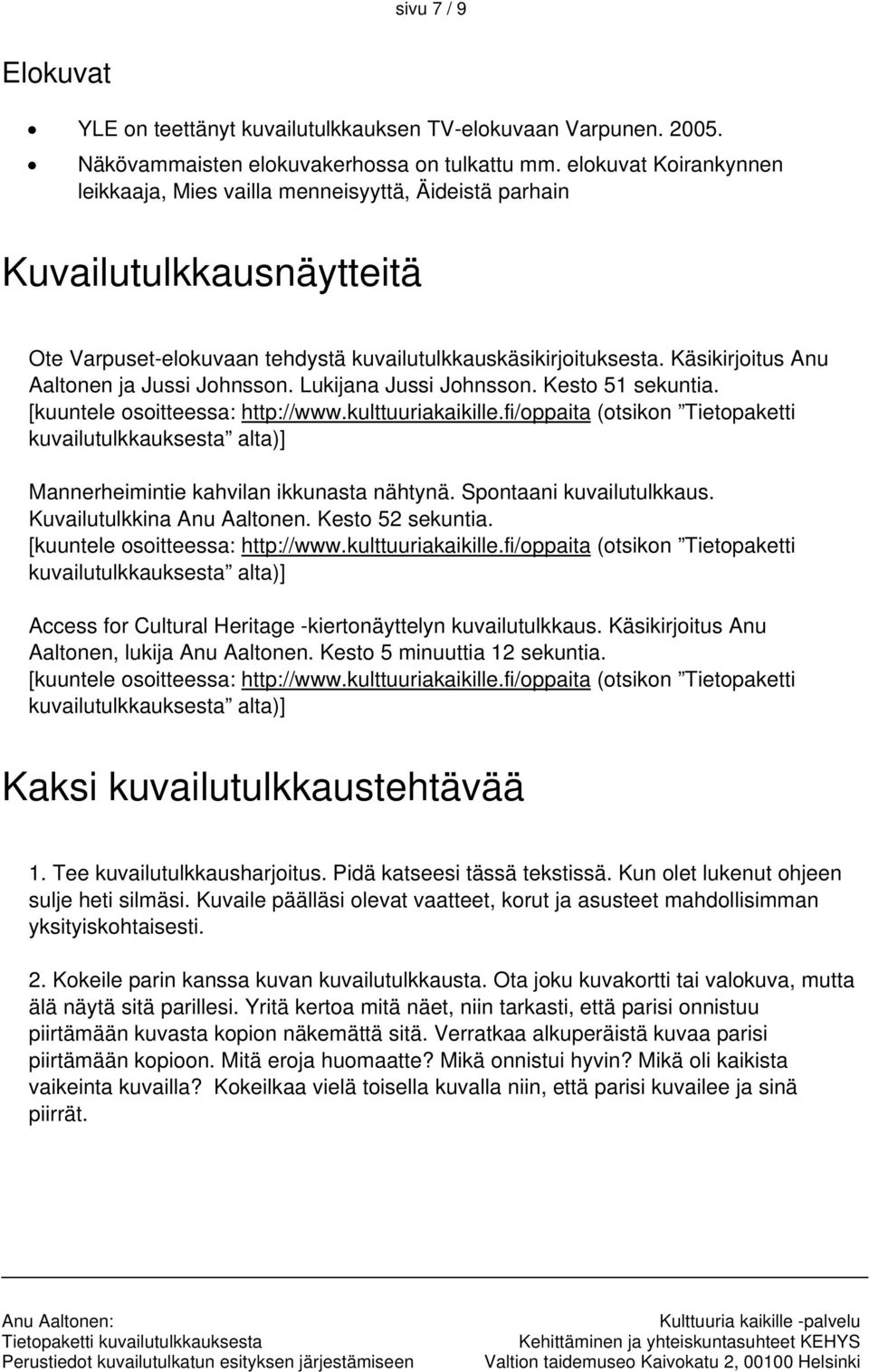 Käsikirjoitus Anu Aaltonen ja Jussi Johnsson. Lukijana Jussi Johnsson. Kesto 51 sekuntia. [kuuntele osoitteessa: http://www.kulttuuriakaikille.
