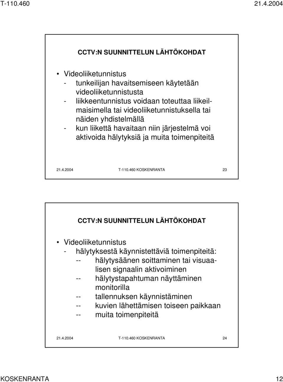 460 KOSKENRANTA 23 Videoliiketunnistus - hälytyksestä käynnistettäviä toimenpiteitä: -- hälytysäänen soittaminen tai visuaalisen signaalin aktivoiminen --