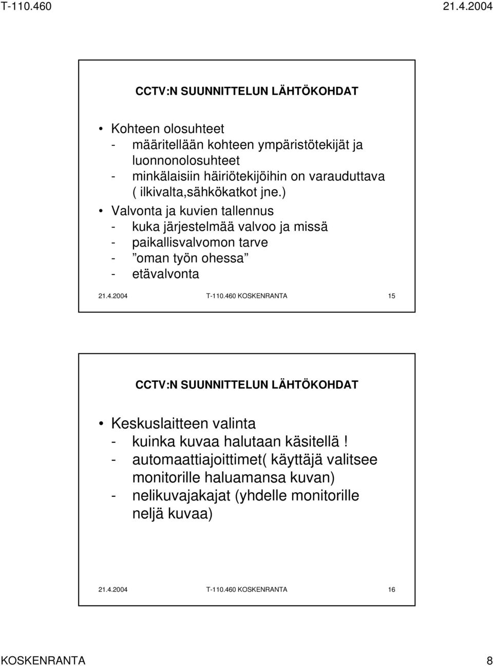 ) Valvonta ja kuvien tallennus - kuka järjestelmää valvoo ja missä - paikallisvalvomon tarve - oman työn ohessa - etävalvonta 21.4.