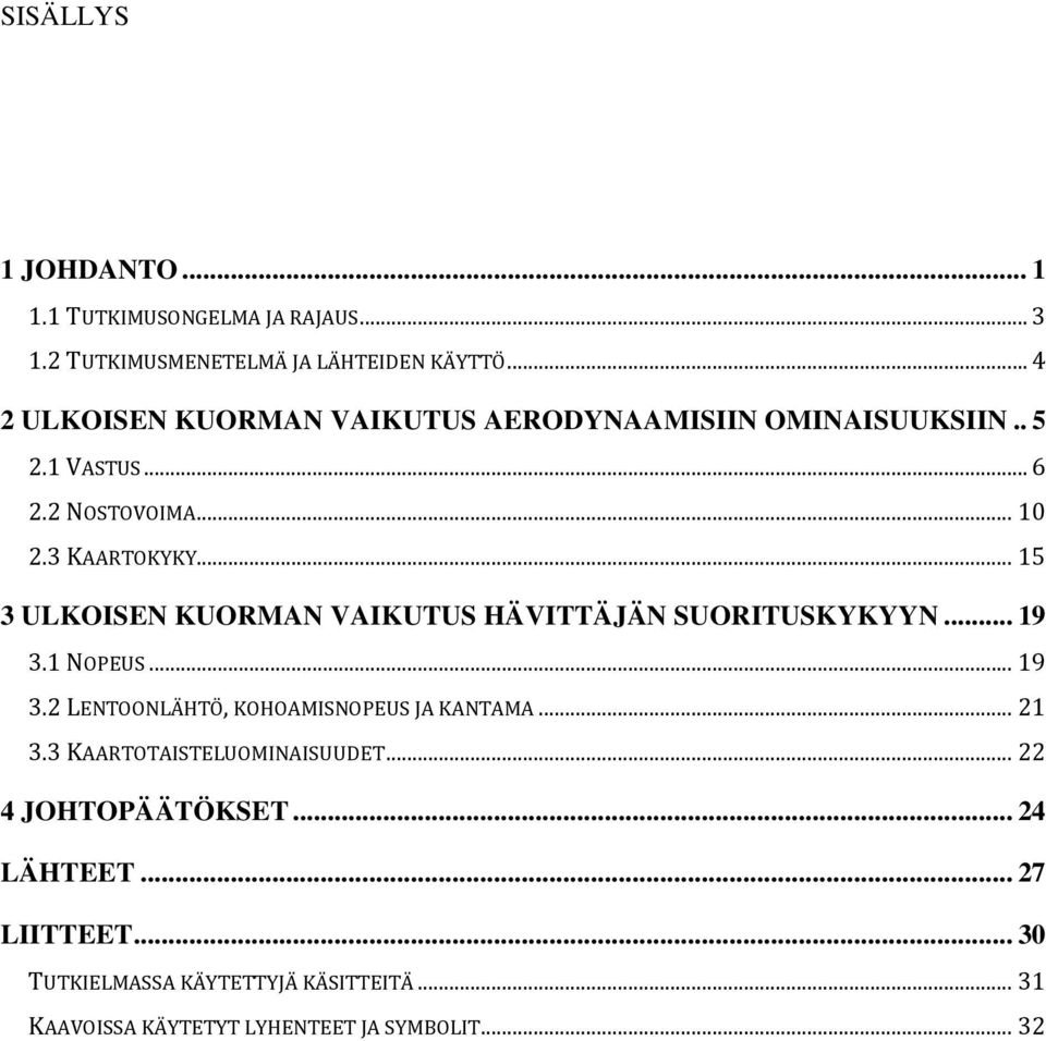 .. 15 3 ULKOISEN KUORMAN VAIKUTUS HÄVITTÄJÄN SUORITUSKYKYYN... 19 3.1 NOPEUS... 19 3.2 LENTOONLÄHTÖ, KOHOAMISNOPEUS JA KANTAMA... 21 3.