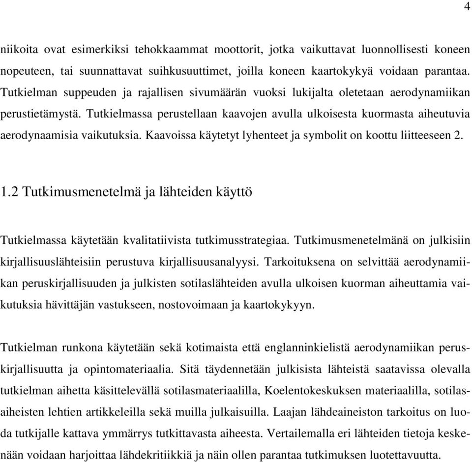 Tutkielmassa perustellaan kaavojen avulla ulkoisesta kuormasta aiheutuvia aerodynaamisia vaikutuksia. Kaavoissa käytetyt lyhenteet ja symbolit on koottu liitteeseen 2. 1.