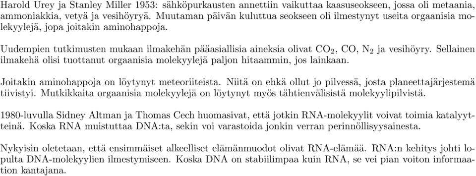 Uudempien tutkimusten mukaan ilmakehän pääasiallisia aineksia olivat CO 2, CO, N 2 ja vesihöyry. Sellainen ilmakehä olisi tuottanut orgaanisia molekyylejä paljon hitaammin, jos lainkaan.