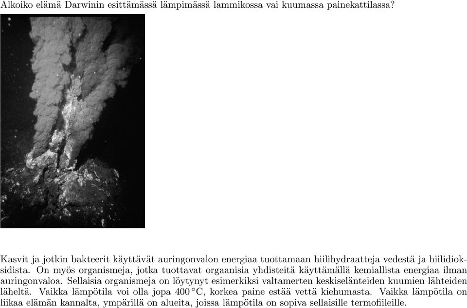 On myös organismeja, jotka tuottavat orgaanisia yhdisteitä käyttämällä kemiallista energiaa ilman auringonvaloa.