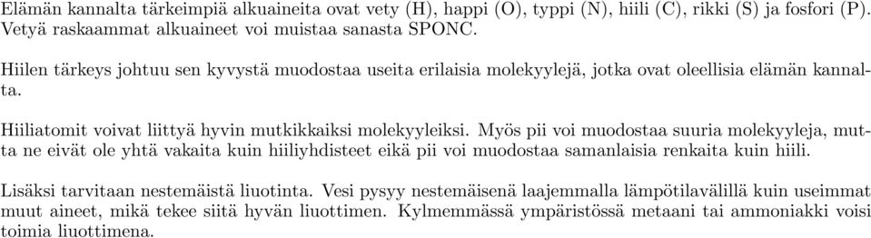 Myös pii voi muodostaa suuria molekyyleja, mutta ne eivät ole yhtä vakaita kuin hiiliyhdisteet eikä pii voi muodostaa samanlaisia renkaita kuin hiili.