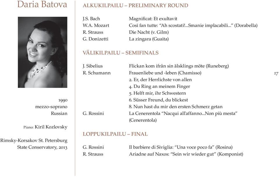 Sibelius Flickan kom ifrån sin älsklings möte (Runeberg) R. Schumann Frauenliebe und -leben (Chamisso) 2. Er, der Herrlichste von allen 4. Du Ring an meinem Finger 5.