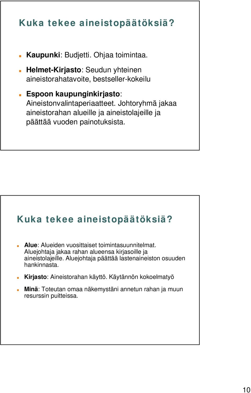 Johtoryhmä jakaa aineistorahan alueille ja aineistolajeille ja päättää vuoden painotuksista. Kuka tekee aineistopäätöksiä?