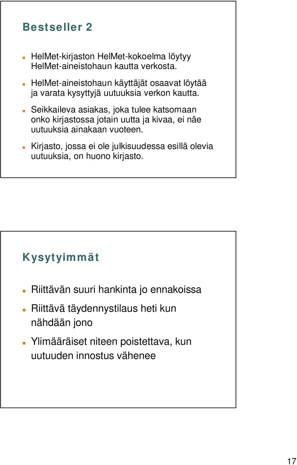 Seikkaileva asiakas, joka tulee katsomaan onko kirjastossa jotain uutta ja kivaa, ei näe uutuuksia ainakaan vuoteen.