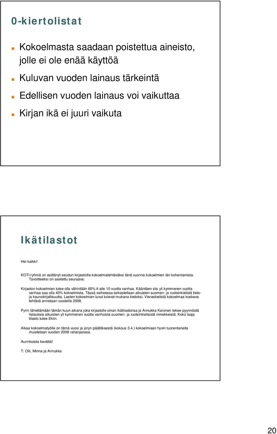 Tavoitteeksi on asetettu seuraava: Kirjaston kokoelmien tulee olla vähintään 60%:ti alle 10 vuotta vanhaa. Kääntäen siis yli kymmenen vuotta vanhaa saa olla 40% kokoelmista.