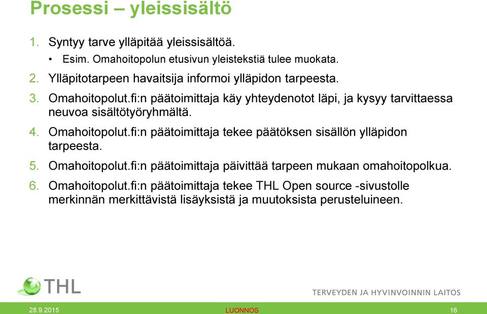 fi:n päätoimittaja käy yhteydenotot läpi, ja kysyy tarvittaessa neuvoa sisältötyöryhmältä. 4. Omahoitopolut.