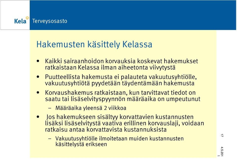 tai lisäselvityspyynnön määräaika on umpeutunut Määräaika yleensä 2 viikkoa Jos hakemukseen sisältyy korvattavien kustannusten lisäksi lisäselvitystä