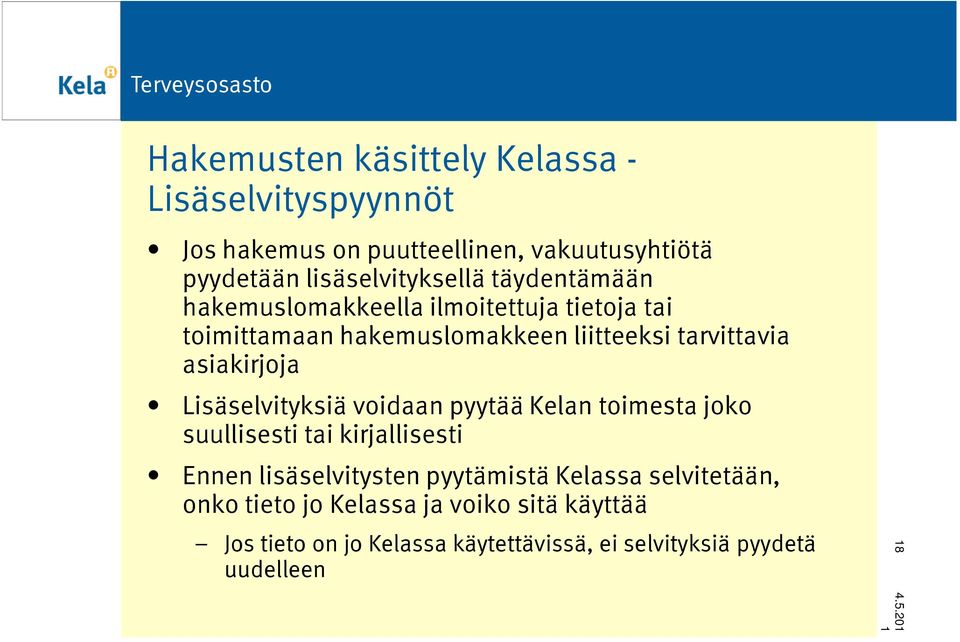 Lisäselvityksiä voidaan pyytää Kelan toimesta joko suullisesti tai kirjallisesti Ennen lisäselvitysten pyytämistä Kelassa