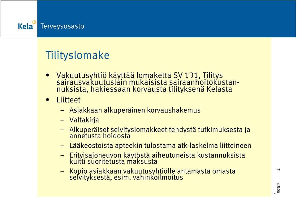 tutkimuksesta ja annetusta hoidosta Lääkeostoista apteekin tulostama atk-laskelma liitteineen Erityisajoneuvon käytöstä