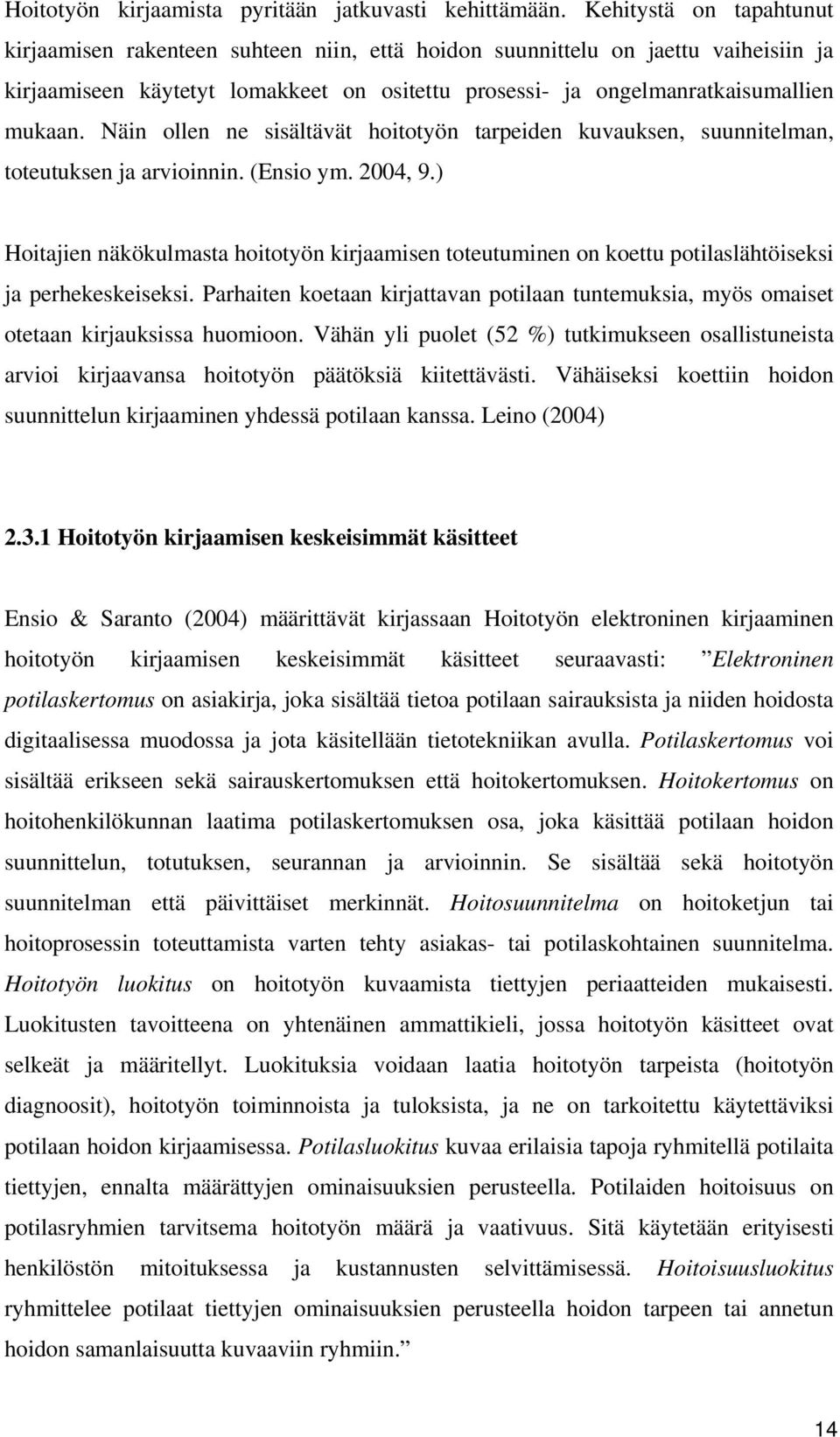 Näin ollen ne sisältävät hoitotyön tarpeiden kuvauksen, suunnitelman, toteutuksen ja arvioinnin. (Ensio ym. 2004, 9.